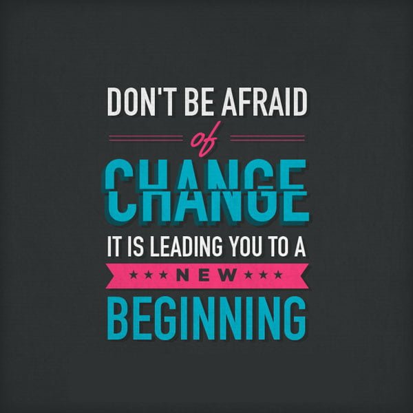 Don't be afraid of change quote